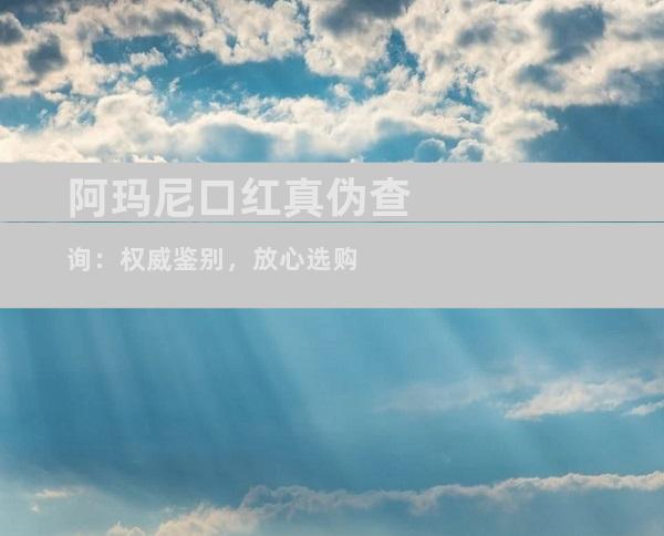 阿玛尼口红真伪查询：权威鉴别，放心选购