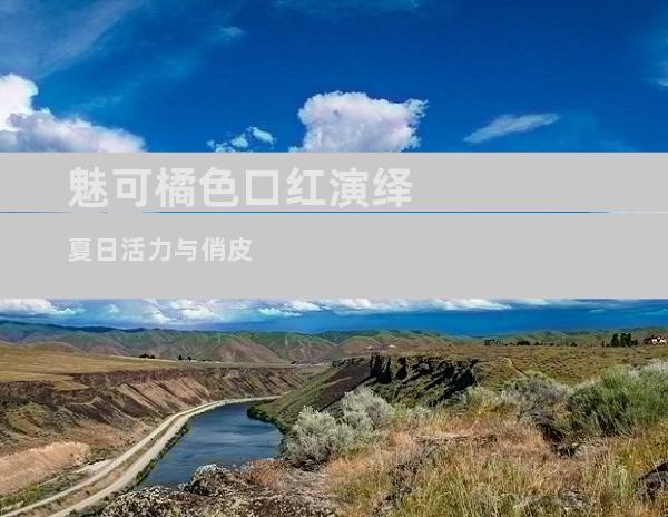 魅可橘色口红演绎夏日活力与俏皮